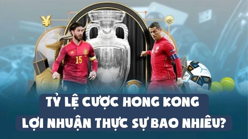 Tỷ Lệ Cược Hong Kong | Lợi Nhuận Thực Sự Bao Nhiêu?
